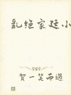 乱绝家廷小说