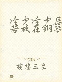 冷少冷少辰把童若放在钢琴上