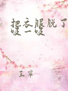 把衣服脱了让我吸一吸