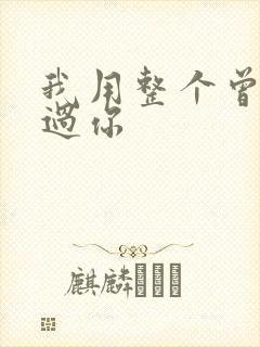 我用整个曾经爱过你