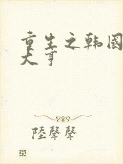 重生之韩国娱乐大亨