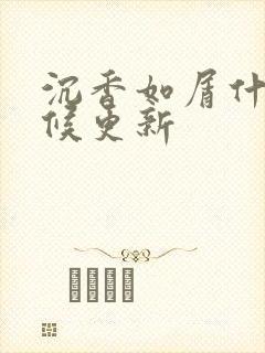 沉香如屑什么时候更新