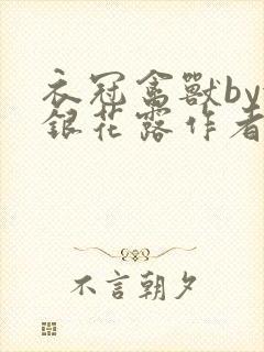 衣冠禽兽by金银花露作者简介