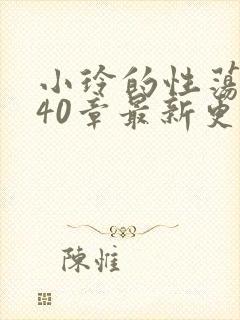 小玲的性荡生活40章最新更新