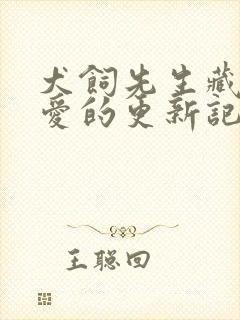 犬饲先生藏不住爱的更新记录