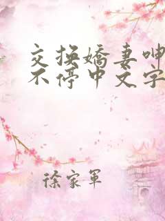 交换娇妻呻吟声不停中文字幕