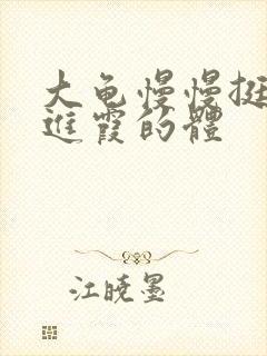 大龟慢慢挺进王进霞的体