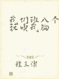 我们班八个男生玩吃我胸