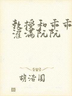 教授和乖乖女h灌满阮阮