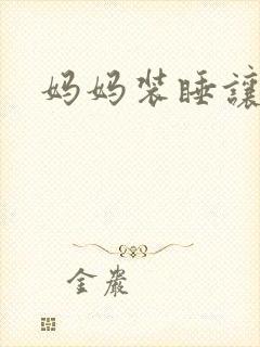 妈妈装睡让我进