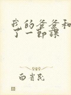 我的爸爸和我C了一节课