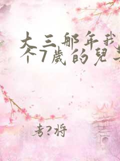 大三那年我有了个7岁的儿子