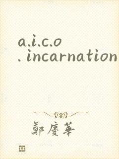 a.i.c.o. incarnation