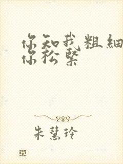 你知我粗细我知你松紧