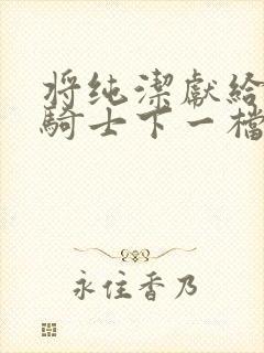 将纯洁献给沧涟骑士下一档万圣街