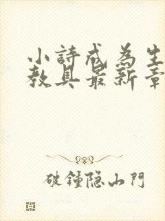 小诗成为生物课教具最新章节