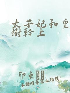 太子妃和皇上在树干上