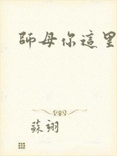 师母你这里好大