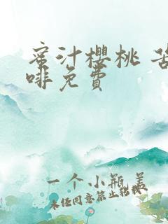 蜜汁樱桃 苦咖啡免费