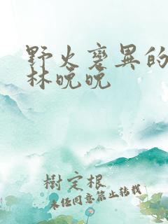 野火变异的父爱林晚晚