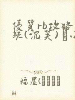 优质rb攻略系统(沉芙) 寀小花