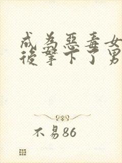 成为恶毒女配之后拿下了男主