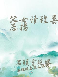 父女情程嘉嘉程志扬