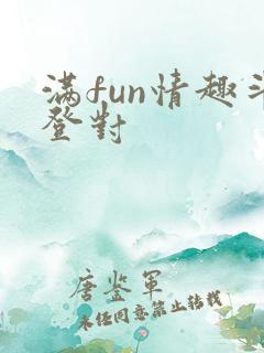 满fun情趣斗登对