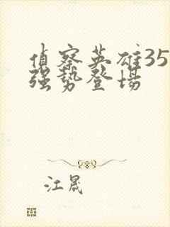 侦察英雄35集强势登场