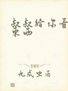 叔叔给你看个好东西