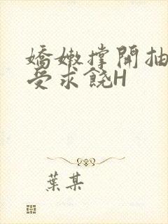 娇嫩撑开抽搐承受求饶H