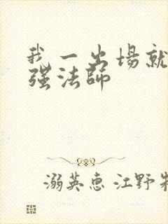 我一出场就是最强法师