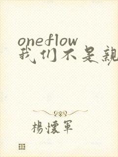 oneflow我们不是亲兄妹