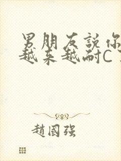 男朋友说你真是越来越耐C了