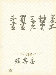 斗罗玉转羞羞漫画画免费土豪漫画