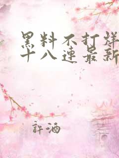黑料不打烊肾虚十八连最新人口