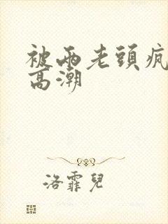 被两老头疯狂添高潮