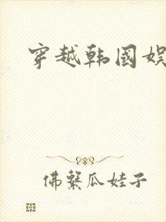 穿越韩国娱乐圈