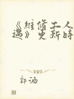 《维修工人的绝遇》更新时间