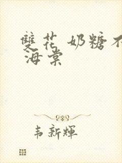 双花 奶糖不甜 海棠