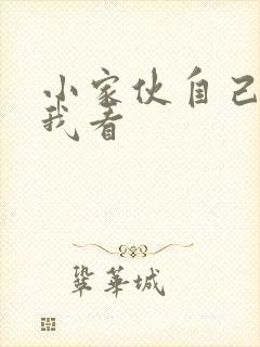 小家伙自己弄给我看