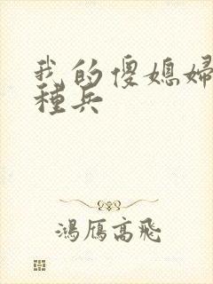 我的傻媳妇是特种兵