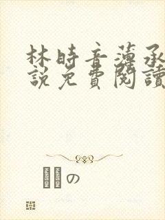 林时音薄承御小说免费阅读