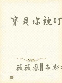 宝贝你被盯上了