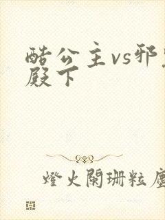 酷公主vs邪魅殿下