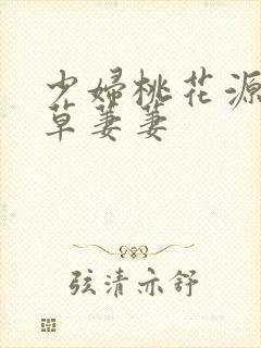 少妇桃花源口芳草萋萋