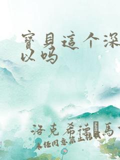 宝贝这个深度可以吗