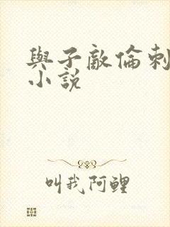 与子敌伦刺激的小说