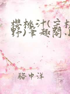 樱桃汁(宋枝江野)笔趣阁小说