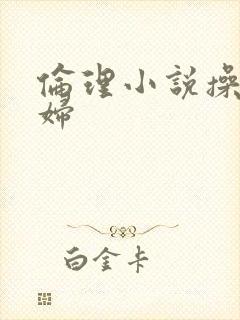 伦理小说操儿媳妇